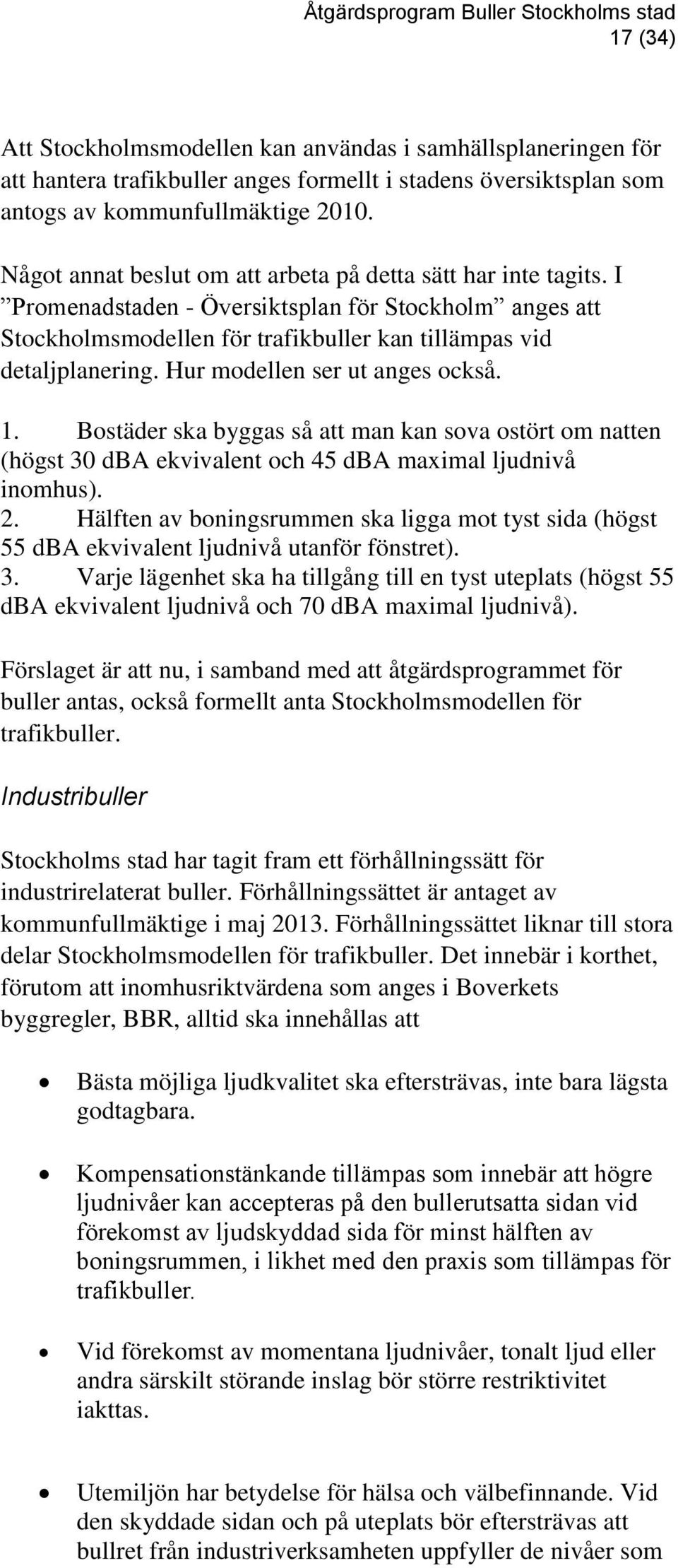 Hur modellen ser ut anges också. 1. Bostäder ska byggas så att man kan sova ostört om natten (högst 30 dba ekvivalent och 45 dba maximal ljudnivå inomhus). 2.