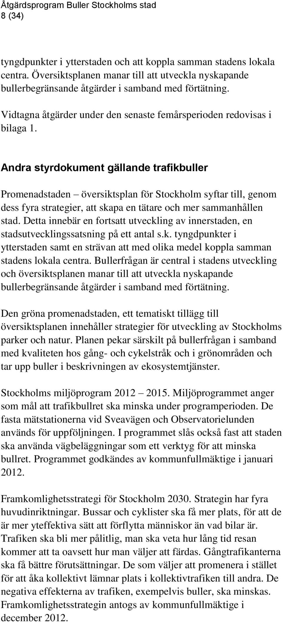 Andra styrdokument gällande trafikbuller Promenadstaden översiktsplan för Stockholm syftar till, genom dess fyra strategier, att skapa en tätare och mer sammanhållen stad.