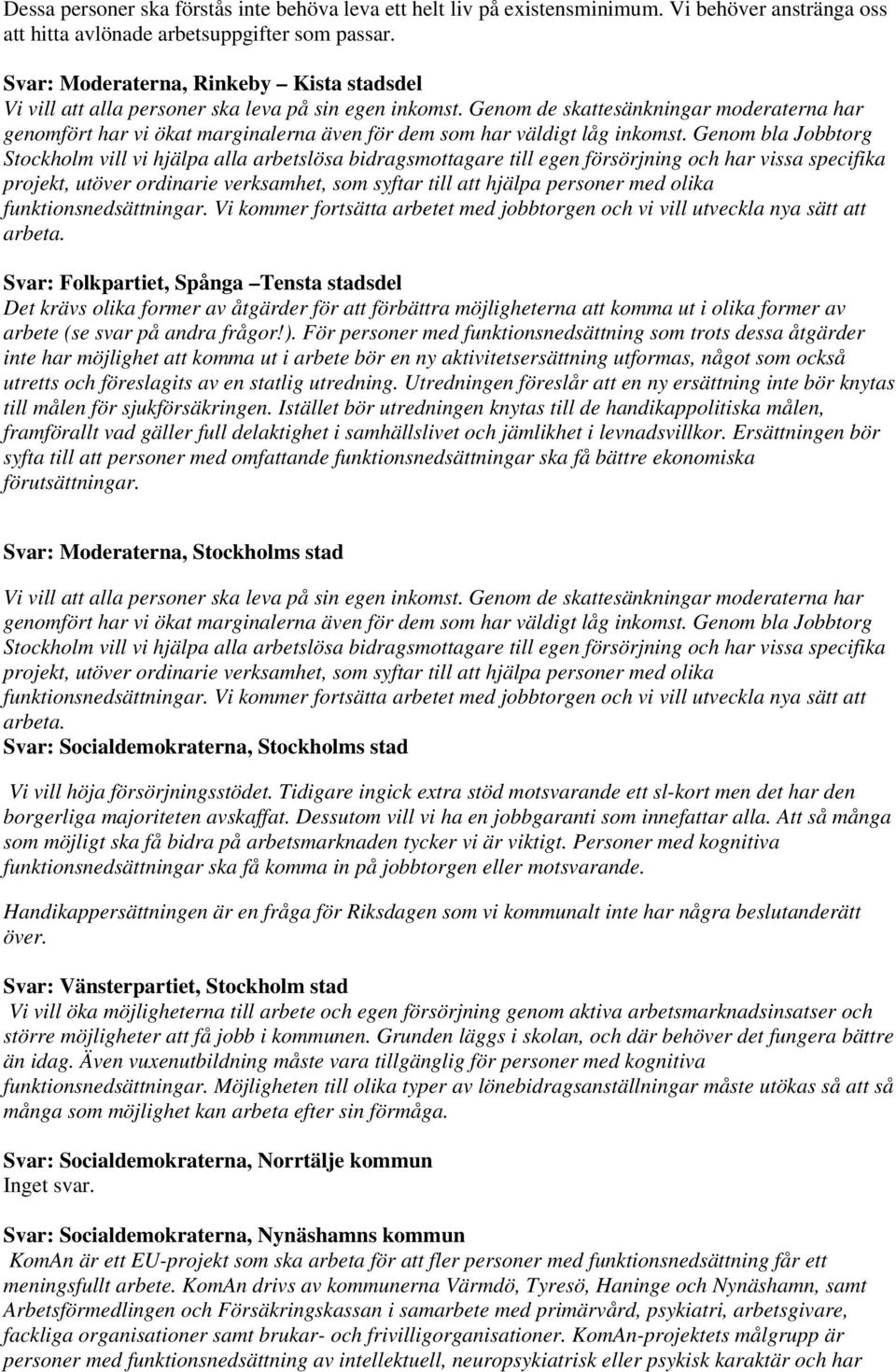 Genom de skattesänkningar moderaterna har genomfört har vi ökat marginalerna även för dem som har väldigt låg inkomst.