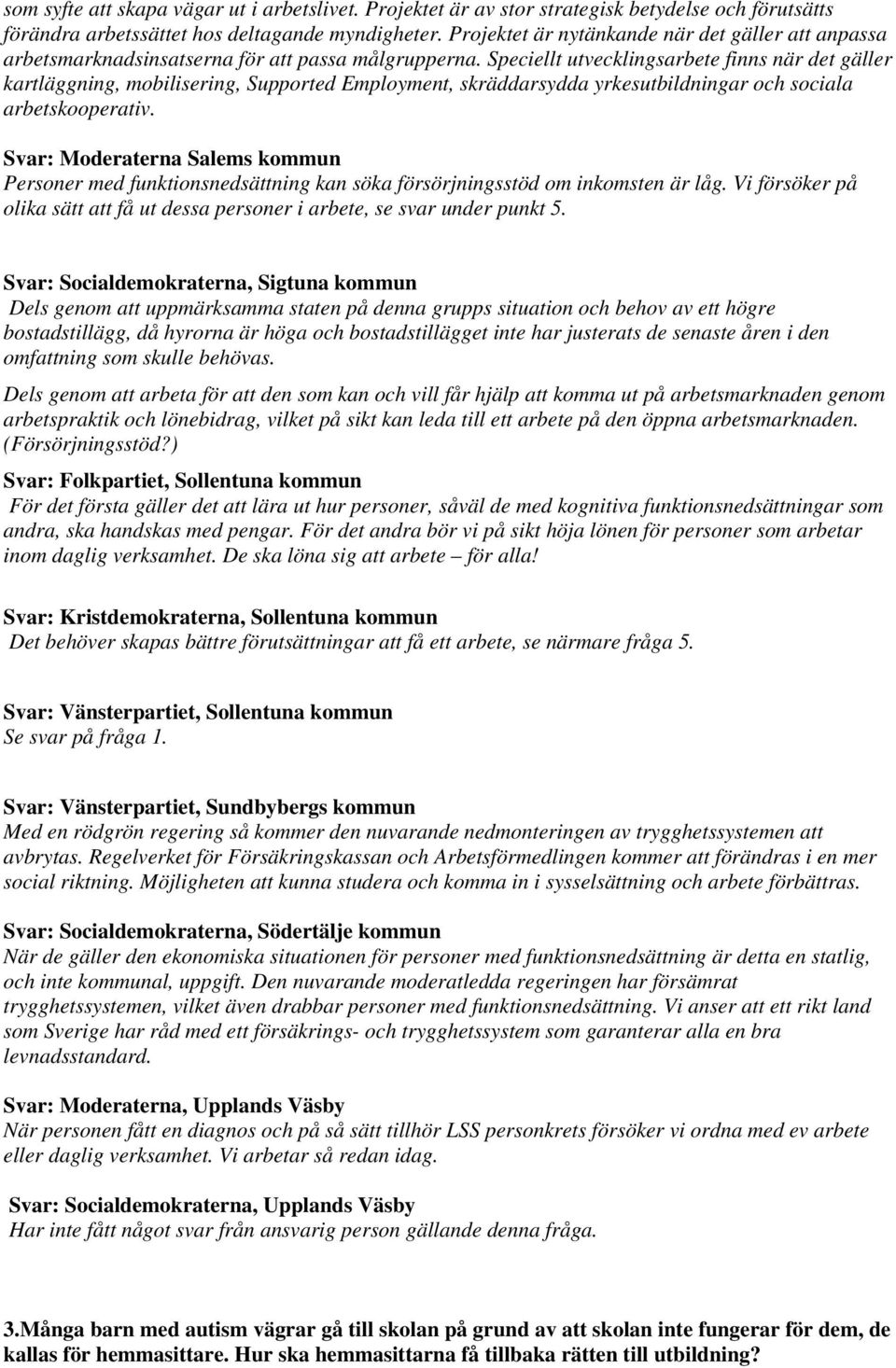 Speciellt utvecklingsarbete finns när det gäller kartläggning, mobilisering, Supported Employment, skräddarsydda yrkesutbildningar och sociala arbetskooperativ.