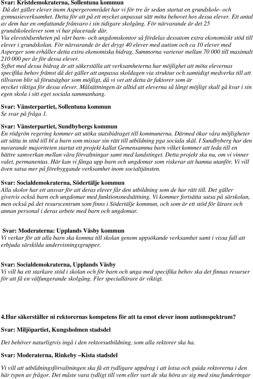 För närvarande är det 25 grundskoleelever som vi har placerade där. Via elevstödsenheten på vårt barn- och ungdomskontor så fördelas dessutom extra ekonomiskt stöd till elever i grundskolan.