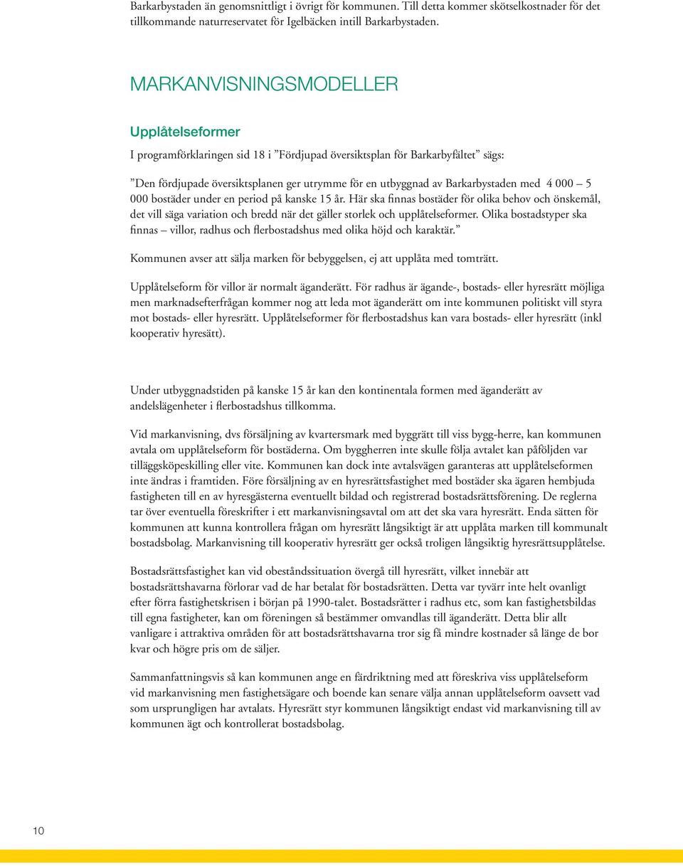 med 4 000 5 000 bostäder under en period på kanske 15 år. Här ska finnas bostäder för olika behov och önskemål, det vill säga variation och bredd när det gäller storlek och upplåtelseformer.