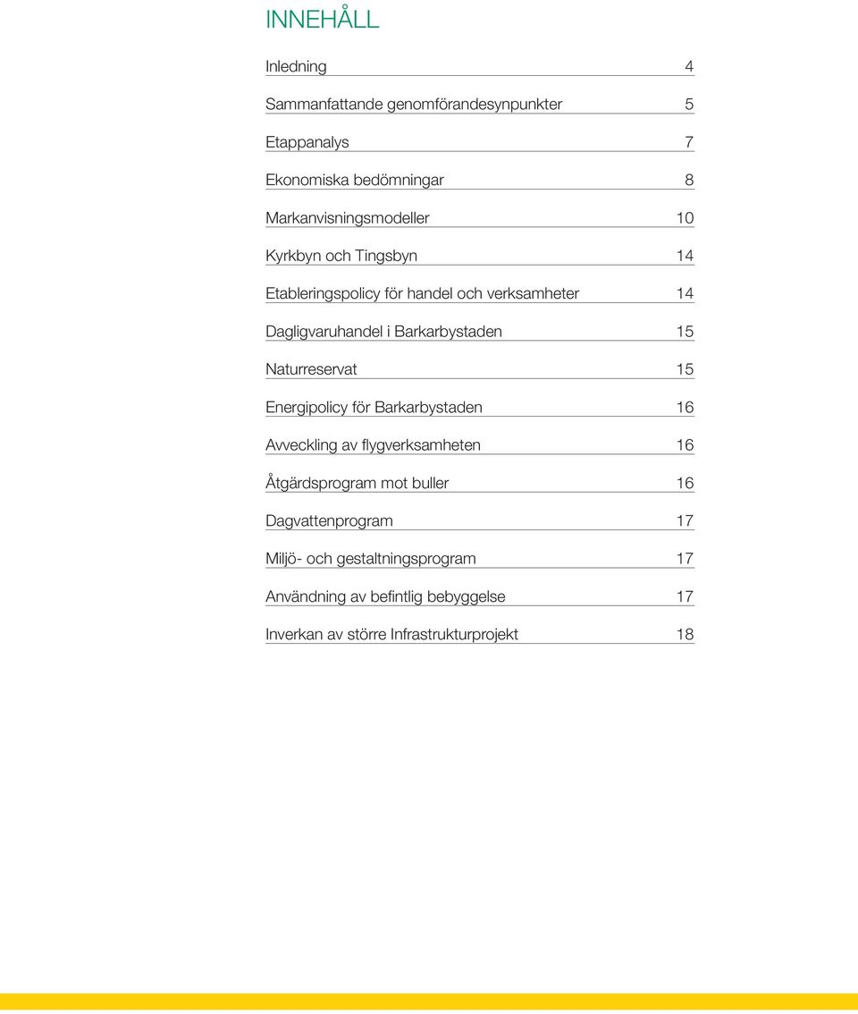 Barkarbystaden 15 Naturreservat 15 Energipolicy för Barkarbystaden 16 Avveckling av flygverksamheten 16 Åtgärdsprogram