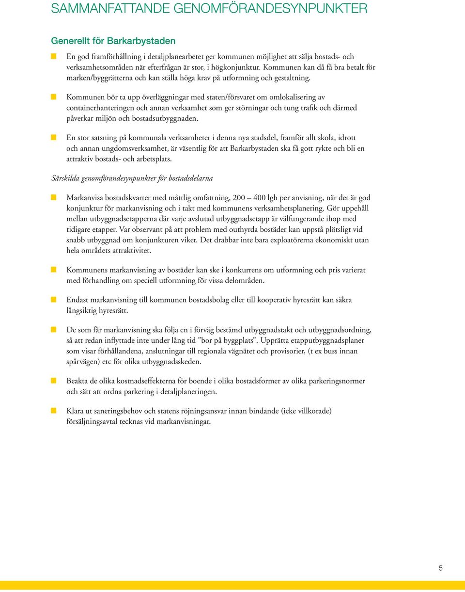 Kommunen bör ta upp överläggningar med staten/försvaret om omlokalisering av containerhanteringen och annan verksamhet som ger störningar och tung trafik och därmed påverkar miljön och