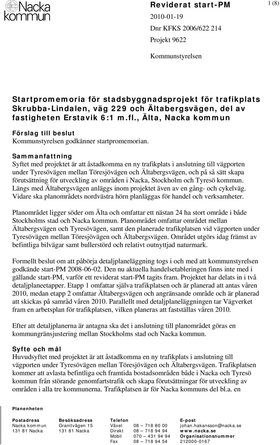 Sammanfattning Syftet med projektet är att åstadkomma en ny trafikplats i anslutning till vägporten under Tyresövägen mellan Töresjövägen och Ältabergsvägen, och på så sätt skapa förutsättning för