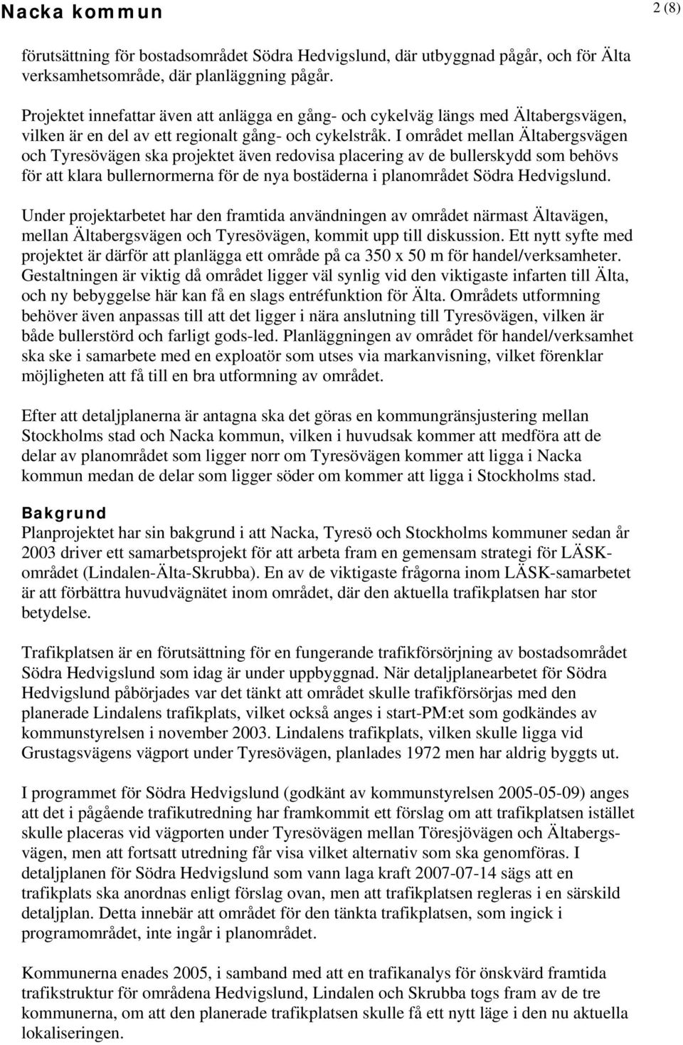 I området mellan Ältabergsvägen och Tyresövägen ska projektet även redovisa placering av de bullerskydd som behövs för att klara bullernormerna för de nya bostäderna i planområdet Södra Hedvigslund.