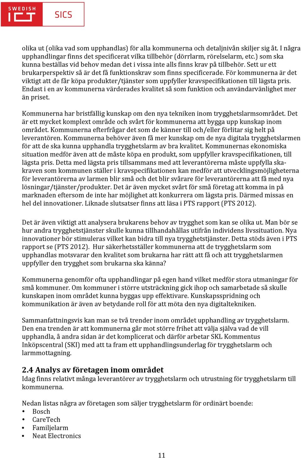 För kommunerna är det viktigt att de får köpa produkter/tjänster som uppfyller kravspecifikationen till lägsta pris.