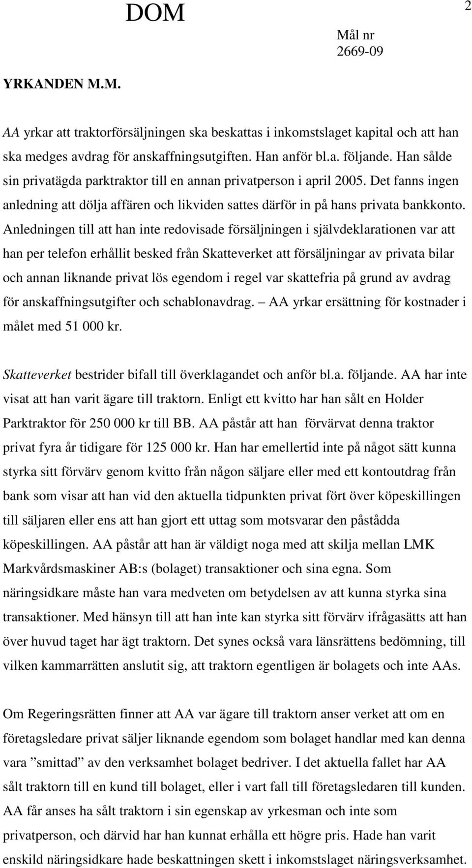 Anledningen till att han inte redovisade försäljningen i självdeklarationen var att han per telefon erhållit besked från Skatteverket att försäljningar av privata bilar och annan liknande privat lös