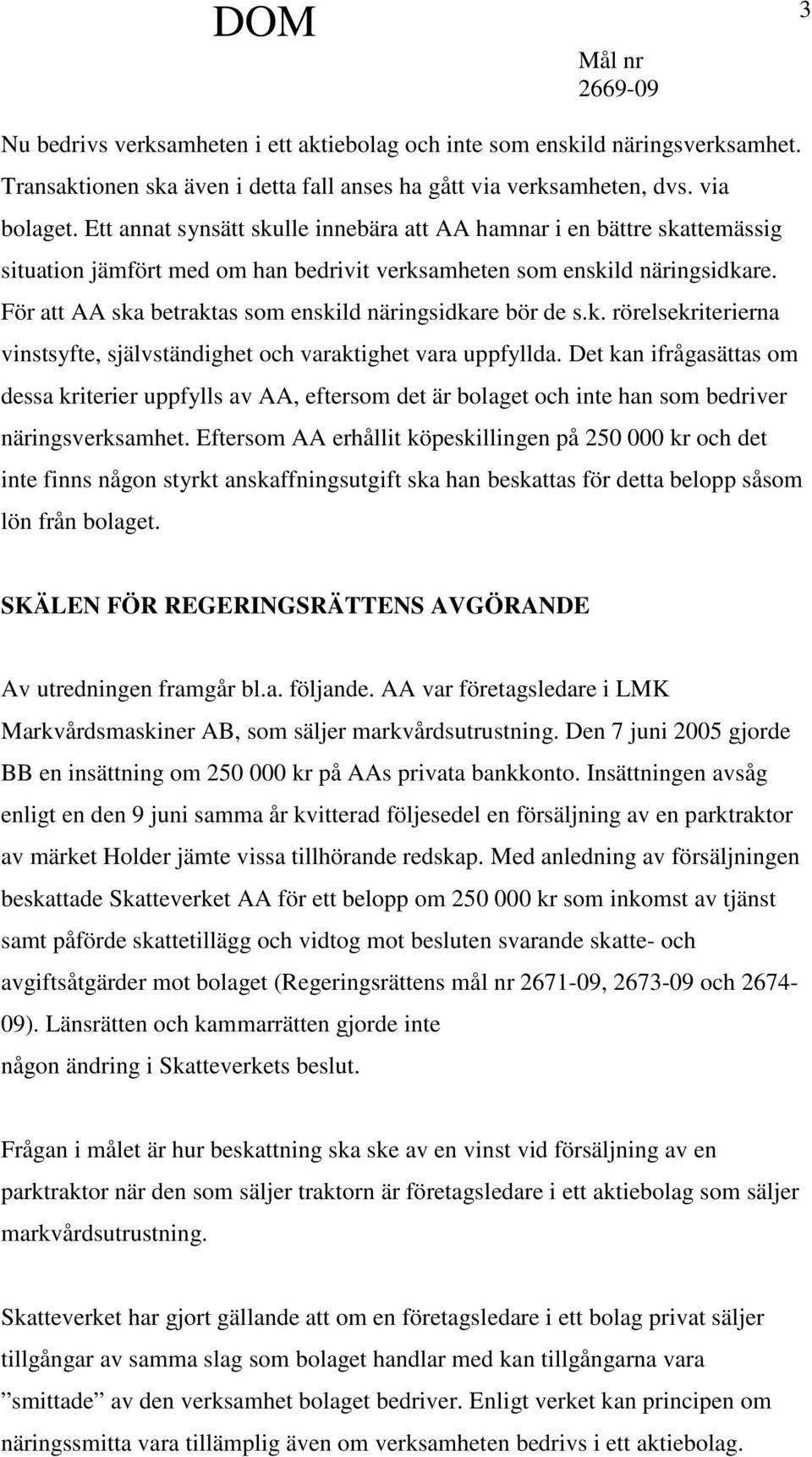 För att AA ska betraktas som enskild näringsidkare bör de s.k. rörelsekriterierna vinstsyfte, självständighet och varaktighet vara uppfyllda.