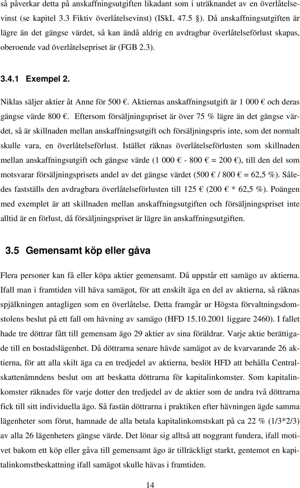 Niklas säljer aktier åt Anne för 500. Aktiernas anskaffningsutgift är 1 000 och deras gängse värde 800.