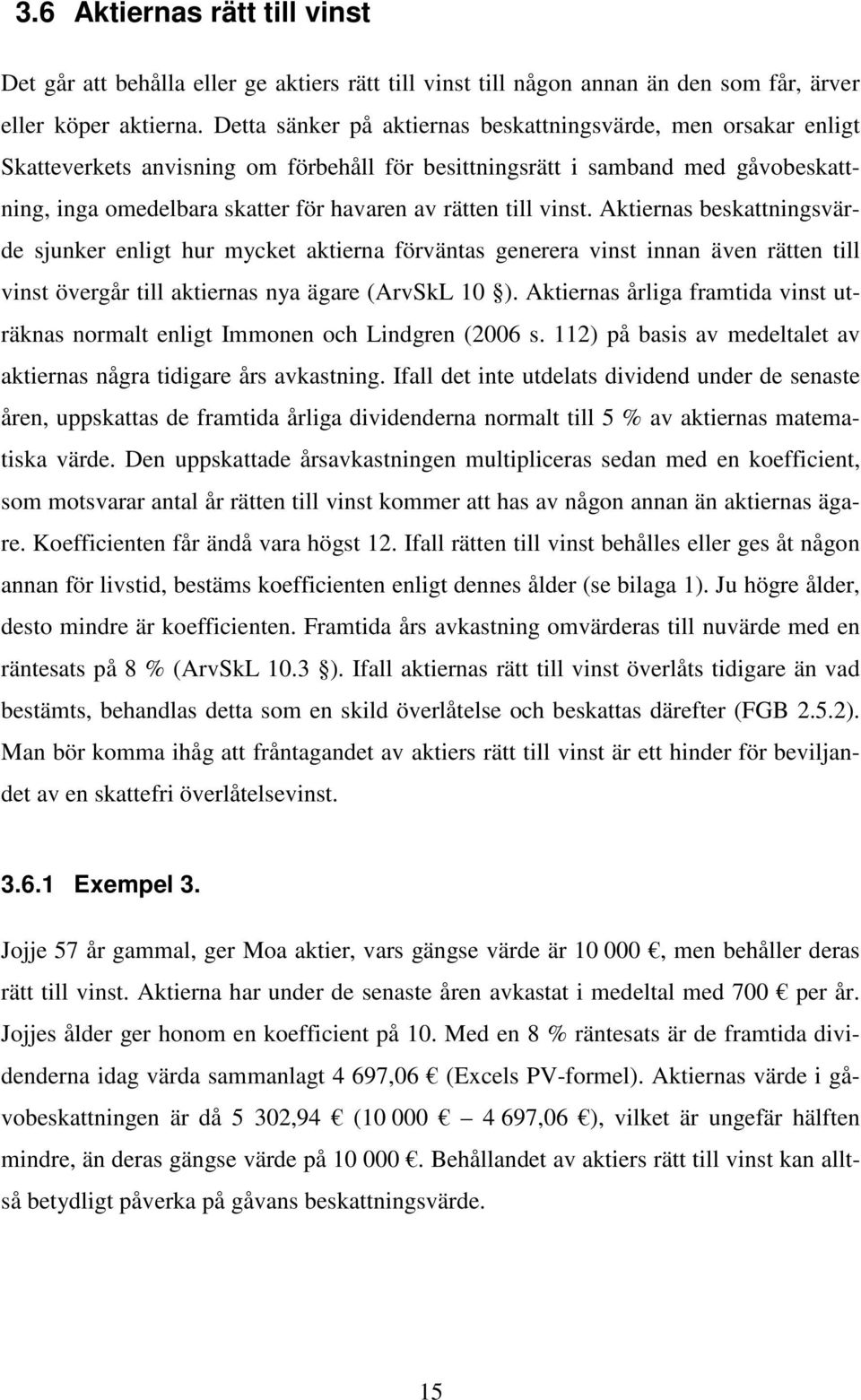 till vinst. Aktiernas beskattningsvärde sjunker enligt hur mycket aktierna förväntas generera vinst innan även rätten till vinst övergår till aktiernas nya ägare (ArvSkL 10 ).