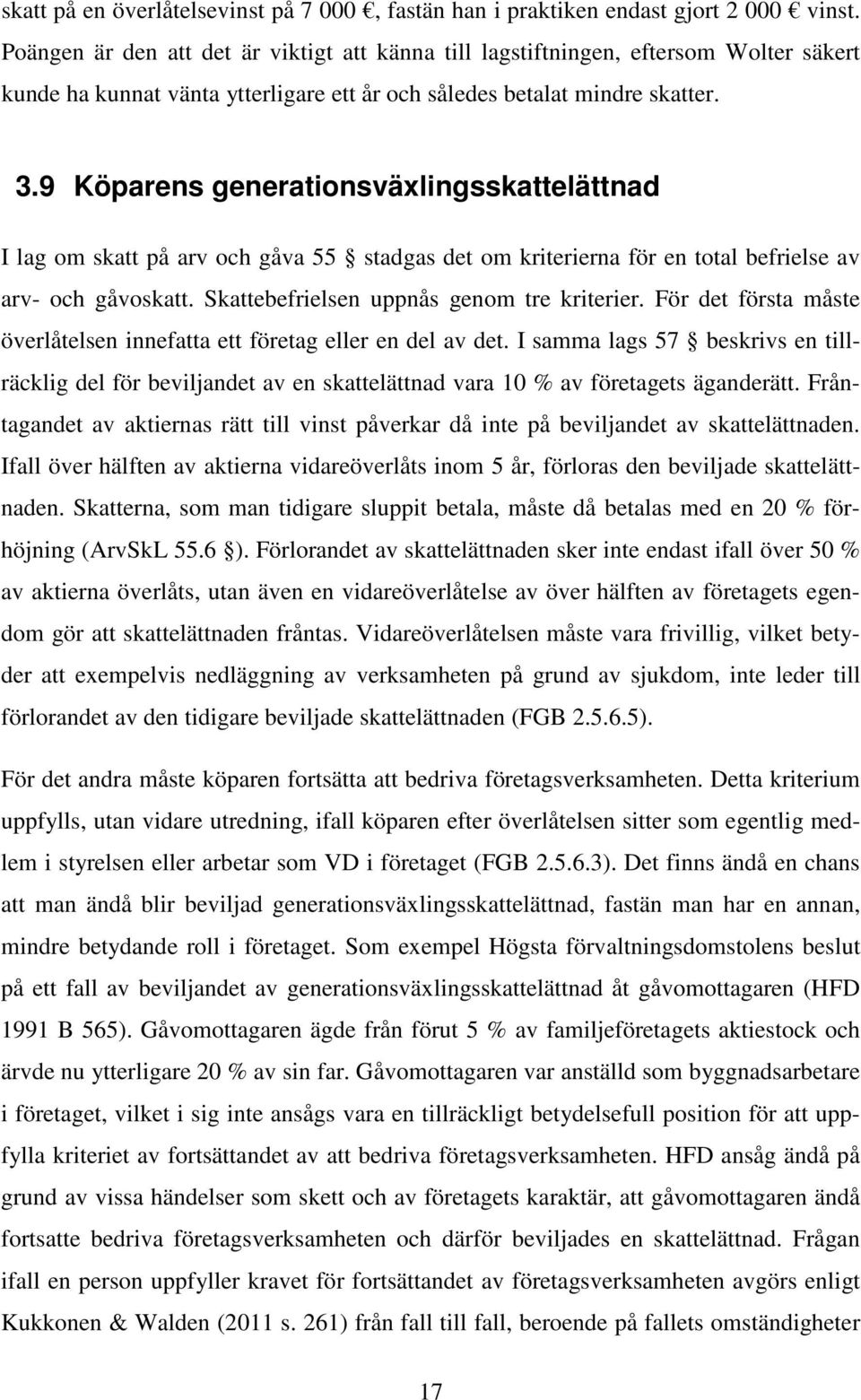 9 Köparens generationsväxlingsskattelättnad I lag om skatt på arv och gåva 55 stadgas det om kriterierna för en total befrielse av arv- och gåvoskatt. Skattebefrielsen uppnås genom tre kriterier.