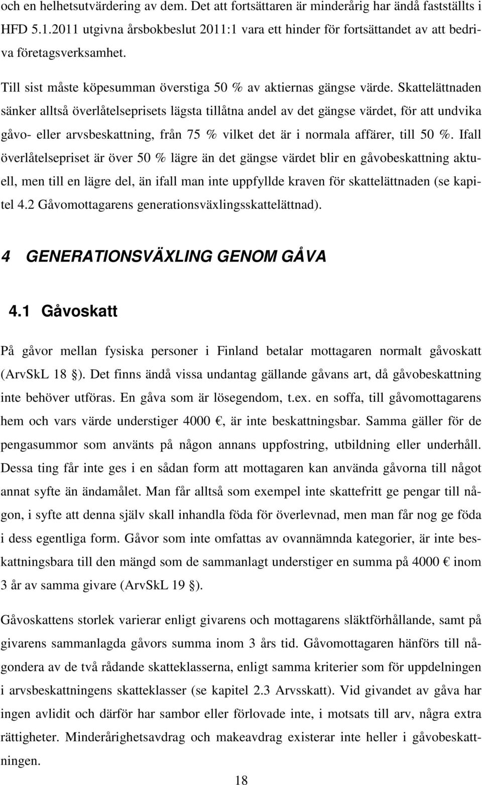 Skattelättnaden sänker alltså överlåtelseprisets lägsta tillåtna andel av det gängse värdet, för att undvika gåvo- eller arvsbeskattning, från 75 % vilket det är i normala affärer, till 50 %.