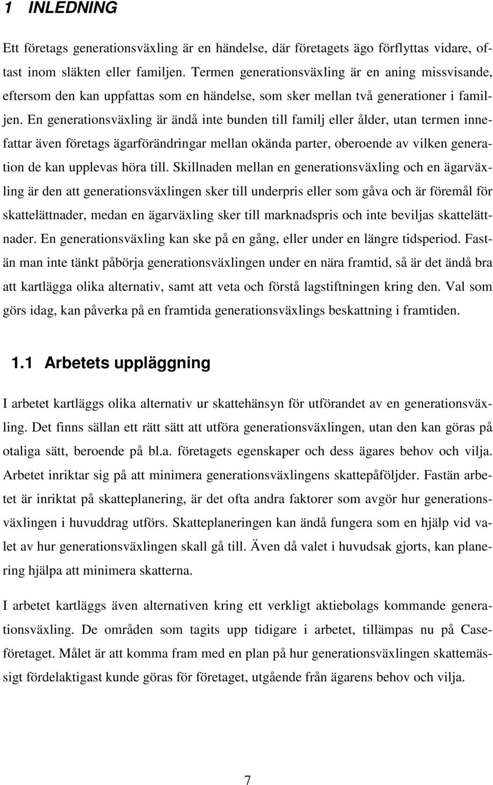 En generationsväxling är ändå inte bunden till familj eller ålder, utan termen innefattar även företags ägarförändringar mellan okända parter, oberoende av vilken generation de kan upplevas höra till.