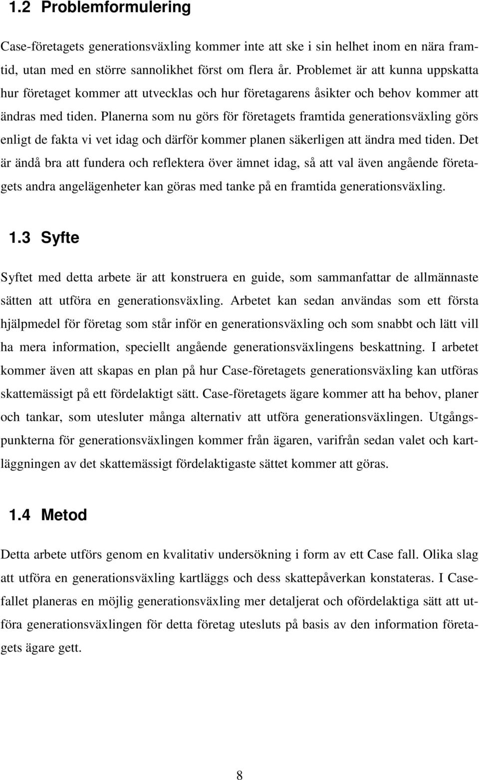 Planerna som nu görs för företagets framtida generationsväxling görs enligt de fakta vi vet idag och därför kommer planen säkerligen att ändra med tiden.