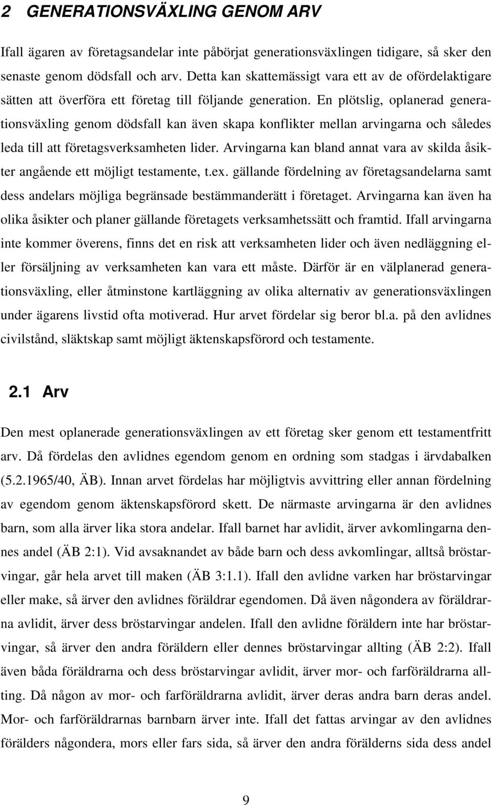 En plötslig, oplanerad generationsväxling genom dödsfall kan även skapa konflikter mellan arvingarna och således leda till att företagsverksamheten lider.