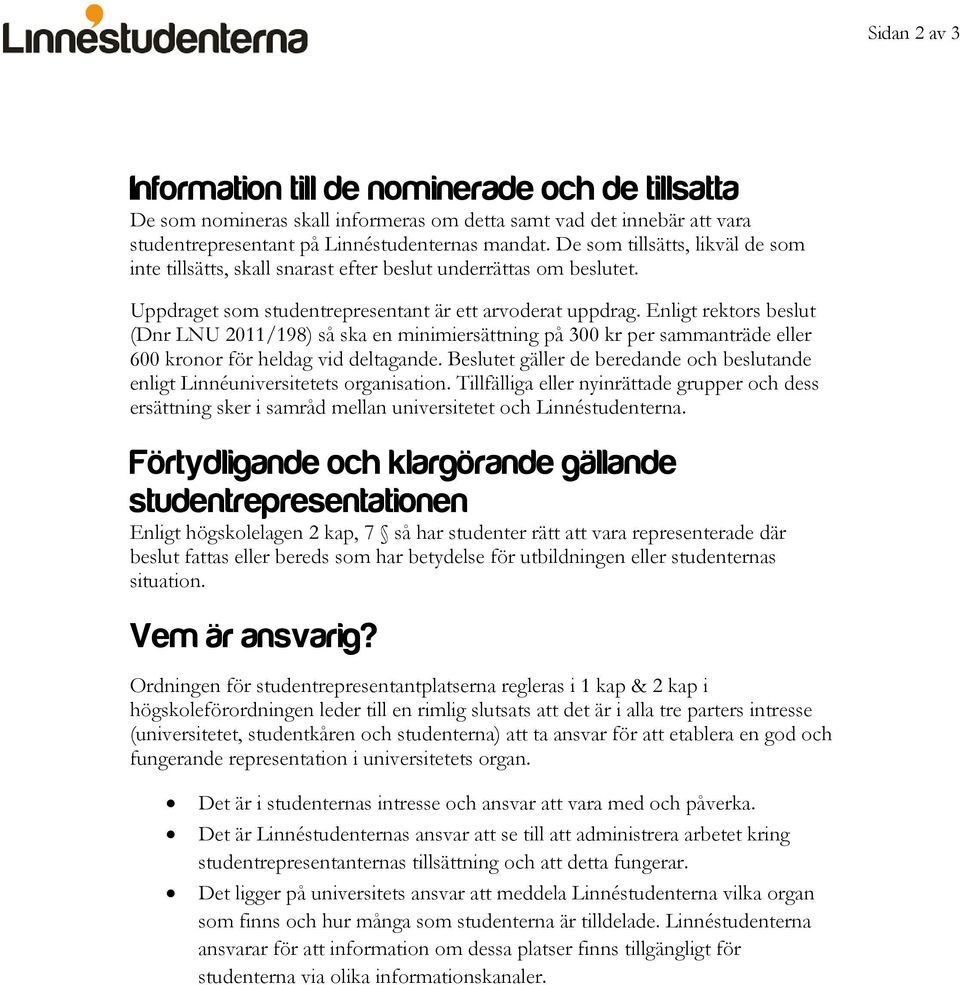 Enligt rektors beslut (Dnr LNU 2011/198) så ska en minimiersättning på 300 kr per sammanträde eller 600 kronor för heldag vid deltagande.