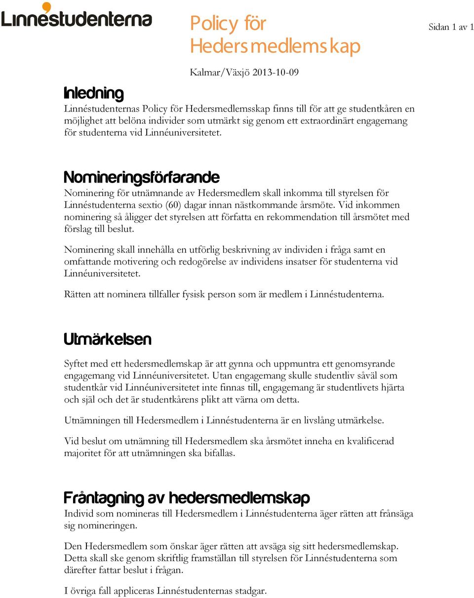 Sidan 1 av 1 Nomineringsförfarande Nominering för utnämnande av Hedersmedlem skall inkomma till styrelsen för Linnéstudenterna sextio (60) dagar innan nästkommande årsmöte.