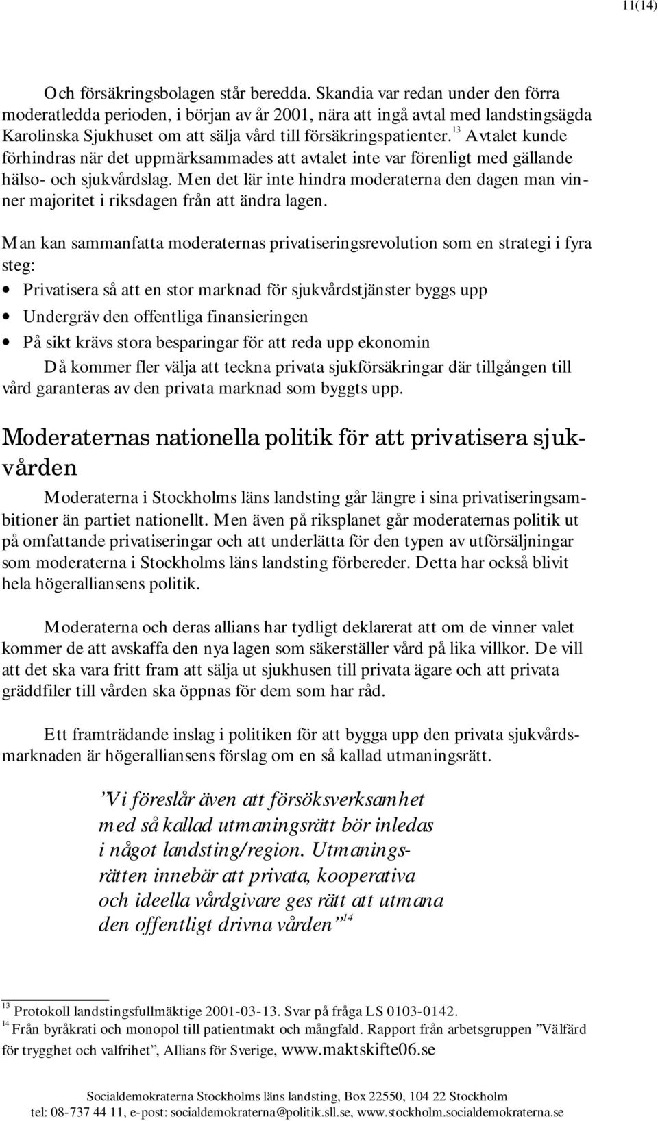 13 Avtalet kunde förhindras när det uppmärksammades att avtalet inte var förenligt med gällande hälso- och sjukvårdslag.