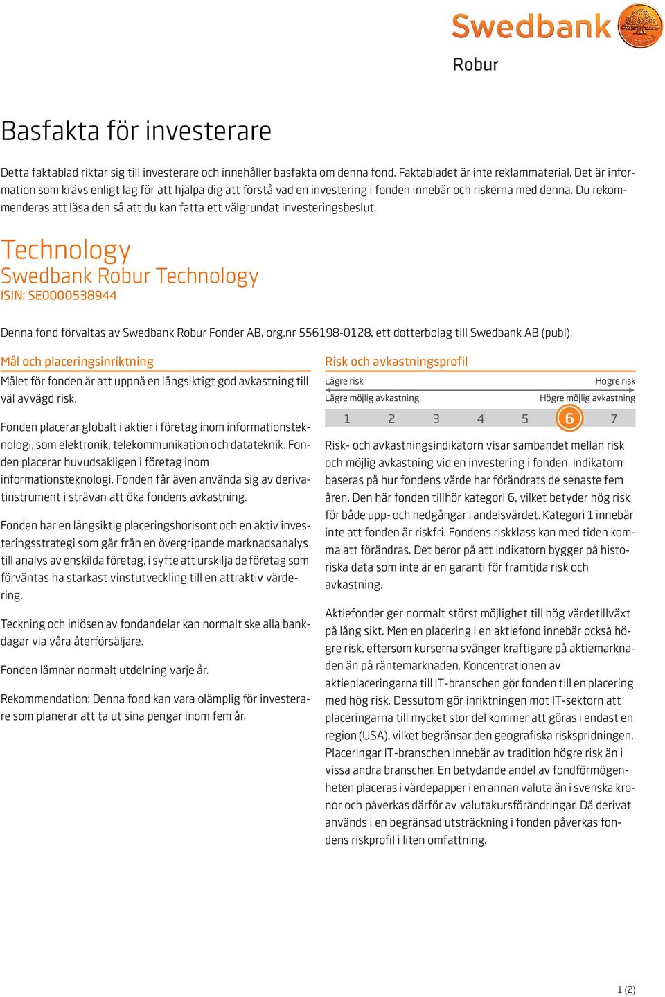 Du rekommenderas att läsa den så att du kan fatta ett välgrundat investeringsbeslut. Technology Swedbank Robur Technology ISIN: SE0000538944 Denna fond förvaltas av Swedbank Robur Fonder AB, org.