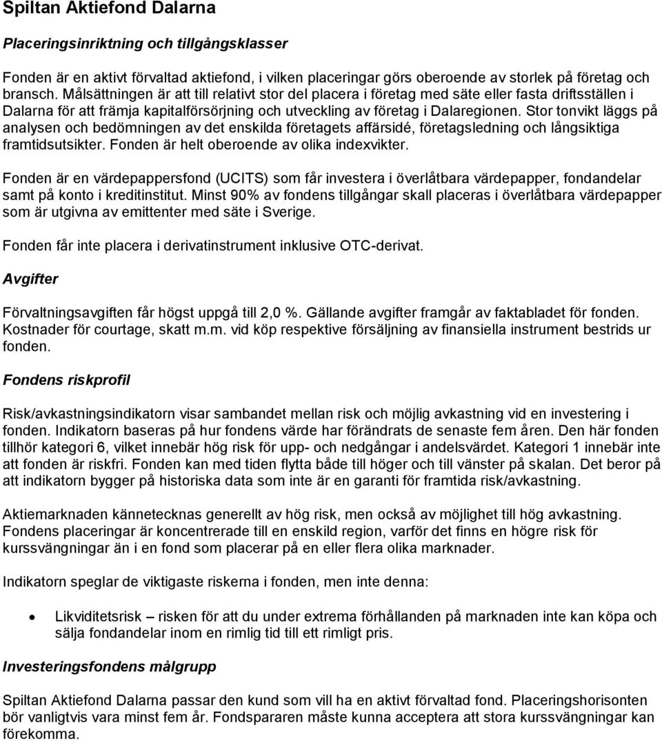 Stor tonvikt läggs på analysen och bedömningen av det enskilda företagets affärsidé, företagsledning och långsiktiga framtidsutsikter. Fonden är helt oberoende av olika indexvikter.