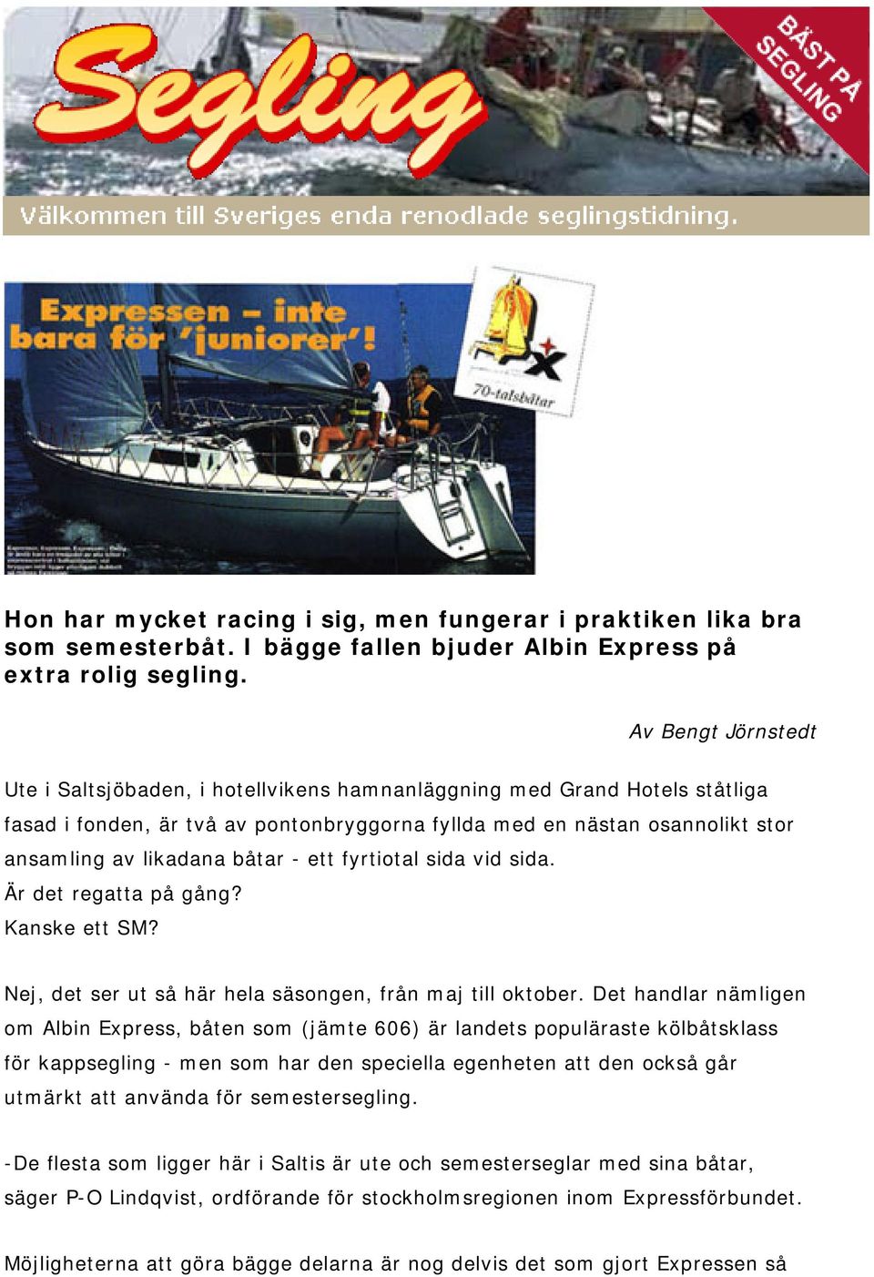 båtar - ett fyrtiotal sida vid sida. Är det regatta på gång? Kanske ett SM? Nej, det ser ut så här hela säsongen, från maj till oktober.