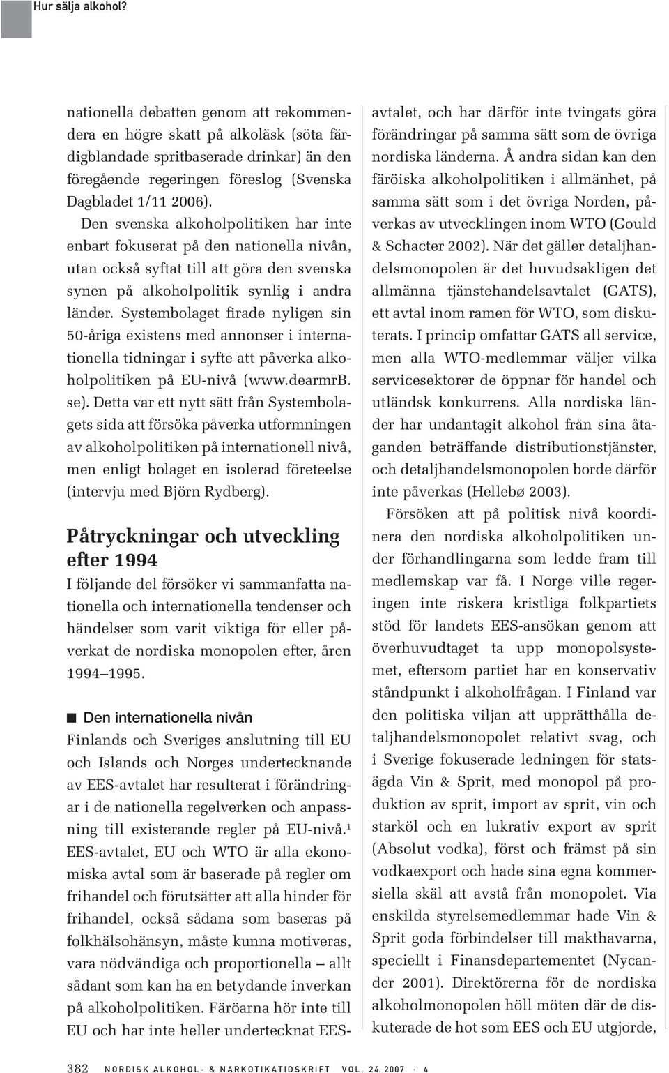 Systembolaget firade nyligen sin 50-åriga existens med annonser i internationella tidningar i syfte att påverka alkoholpolitiken på EU-nivå (www.dearmrb. se).