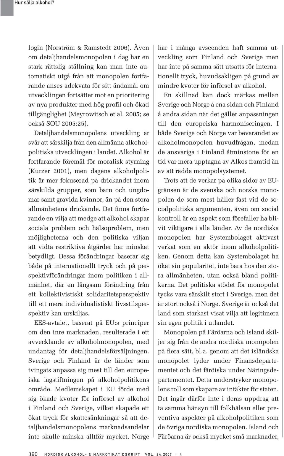 prioritering av nya produkter med hög profil och ökad tillgänglighet (Meyrowitsch et al. 2005; se också SOU 2005:25).