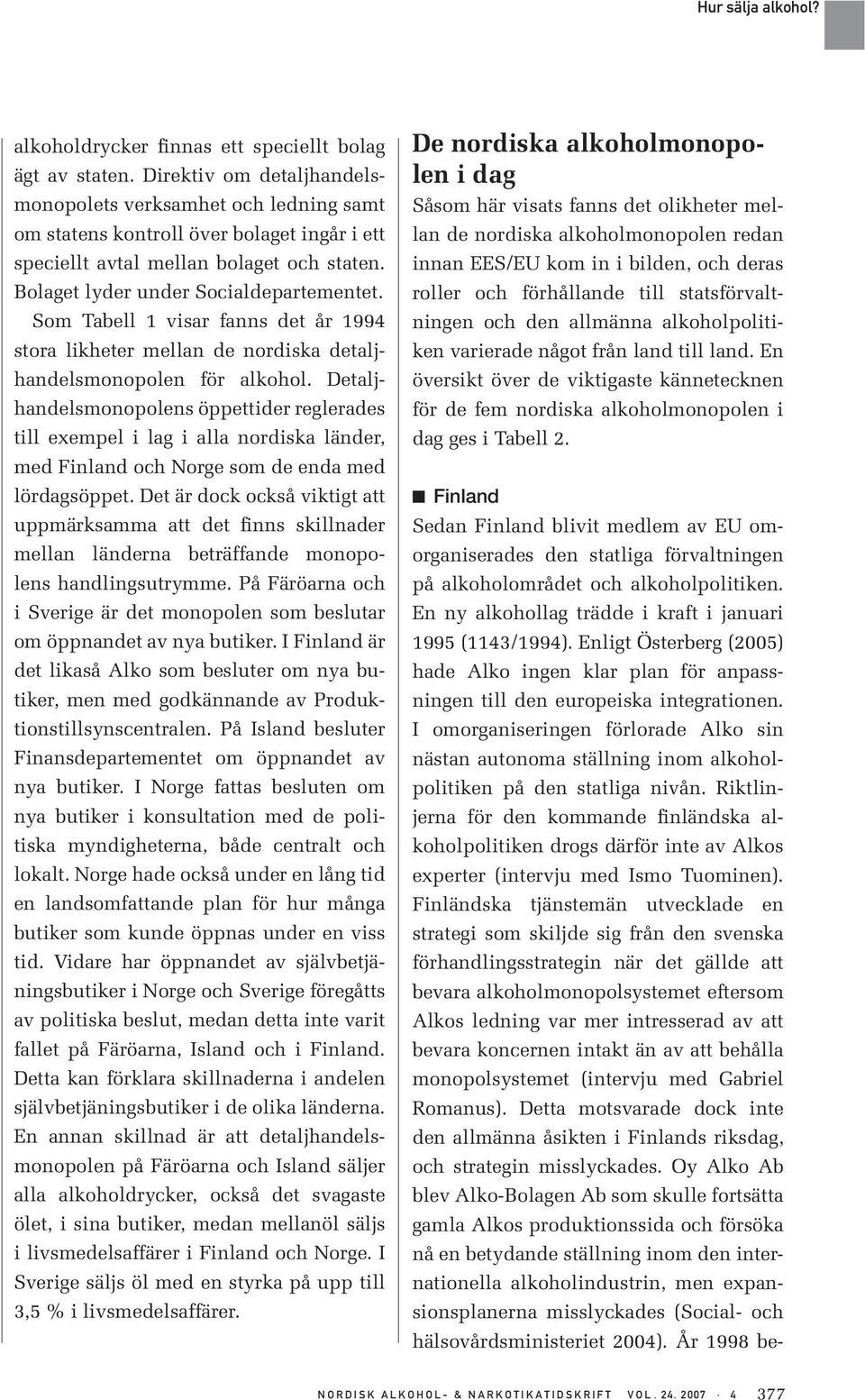 Som Tabell 1 visar fanns det år 1994 stora likheter mellan de nordiska detaljhandelsmonopolen för alkohol.