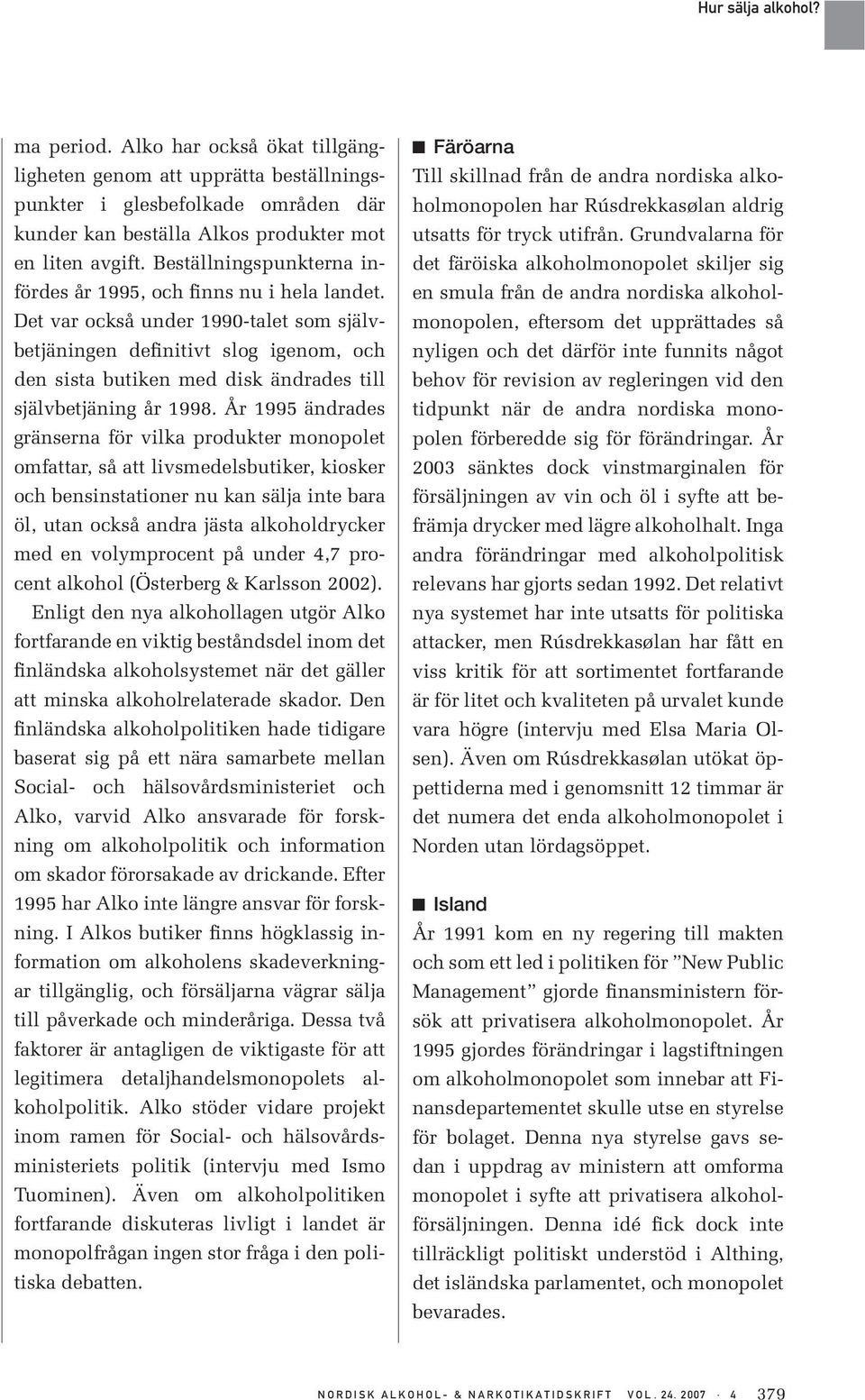 Det var också under 1990-talet som självbetjäningen definitivt slog igenom, och den sista butiken med disk ändrades till självbetjäning år 1998.