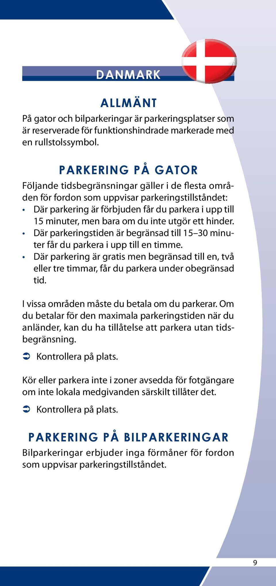 hinder. Där parkeringstiden är begränsad till 15 30 minuter får du parkera i upp till en timme.