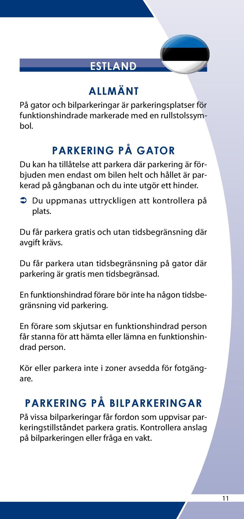 ÂÂ Du uppmanas uttryckligen att kontrollera på plats. Du får parkera gratis och utan tidsbegränsning där avgift krävs.