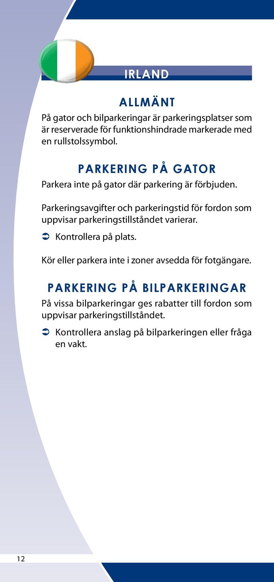 Parkeringsavgifter och parkeringstid för fordon som uppvisar parkeringstillståndet varierar.
