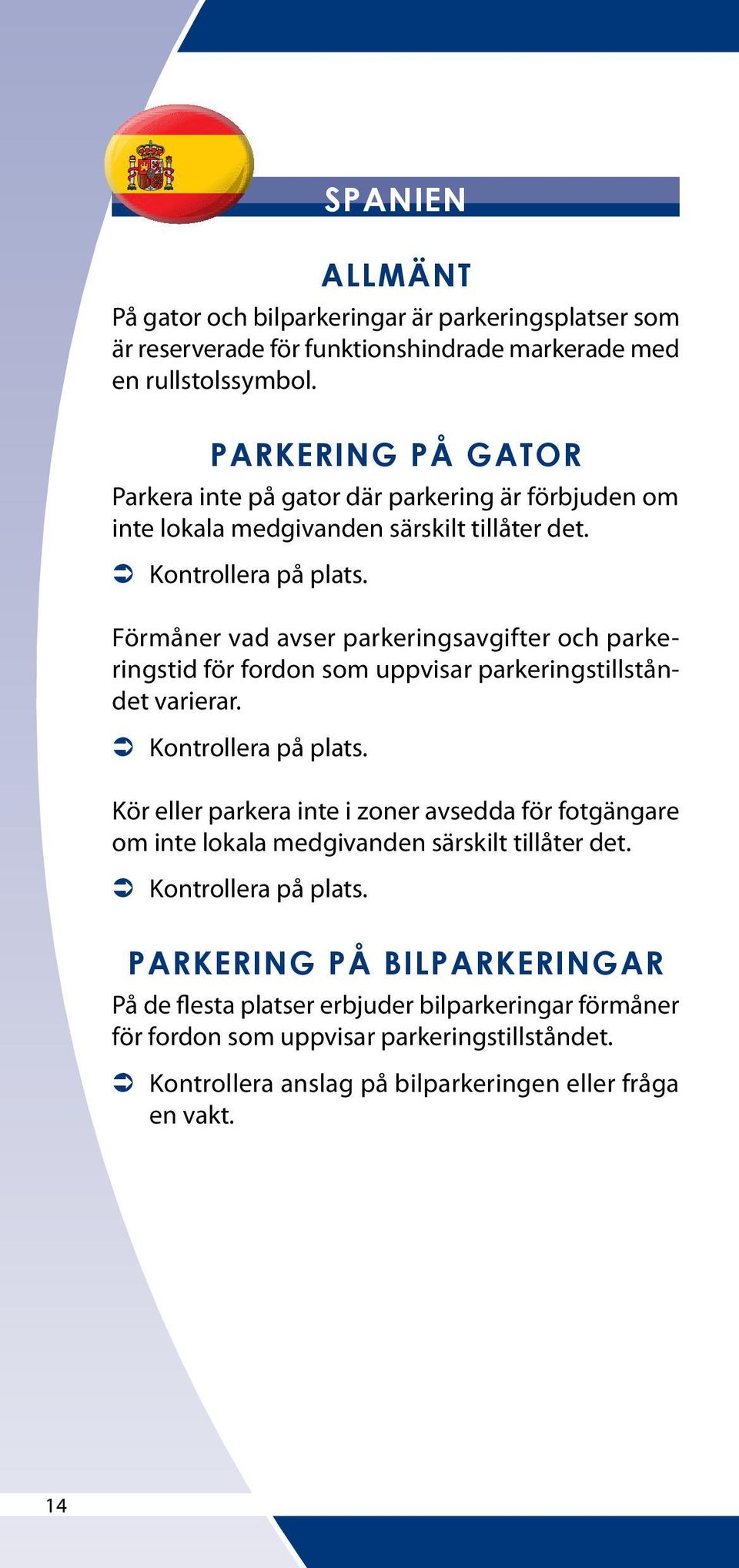 Förmåner vad avser parkeringsavgifter och parkeringstid för fordon som uppvisar parkeringstillståndet varierar.