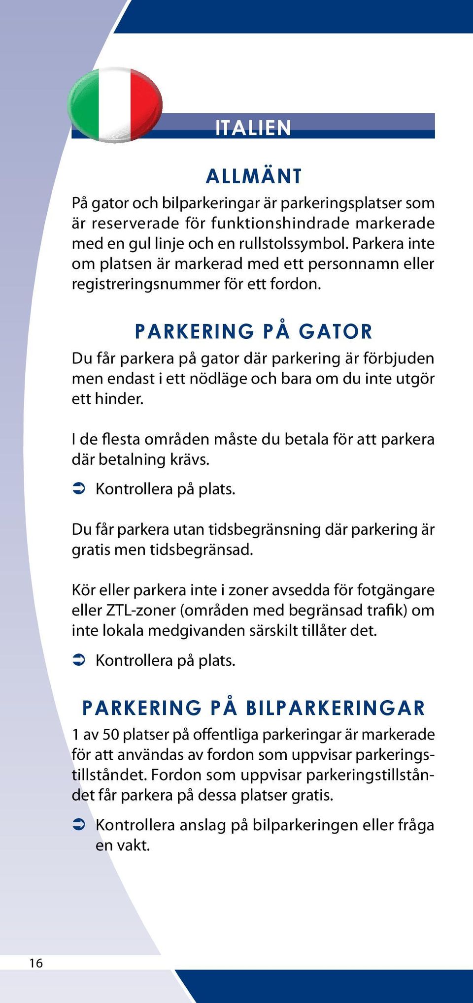 Du får parkera utan tidsbegränsning där parkering är gratis men tidsbegränsad.