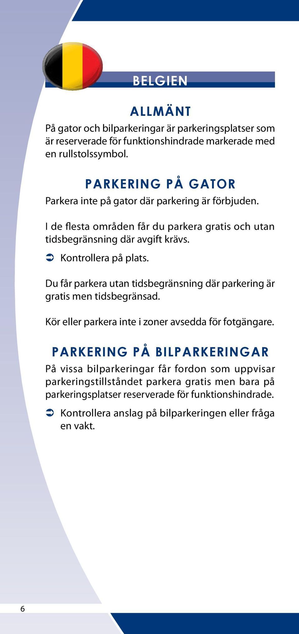 Du får parkera utan tidsbegränsning där parkering är gratis men tidsbegränsad. Kör eller parkera inte i zoner avsedda för fotgängare.