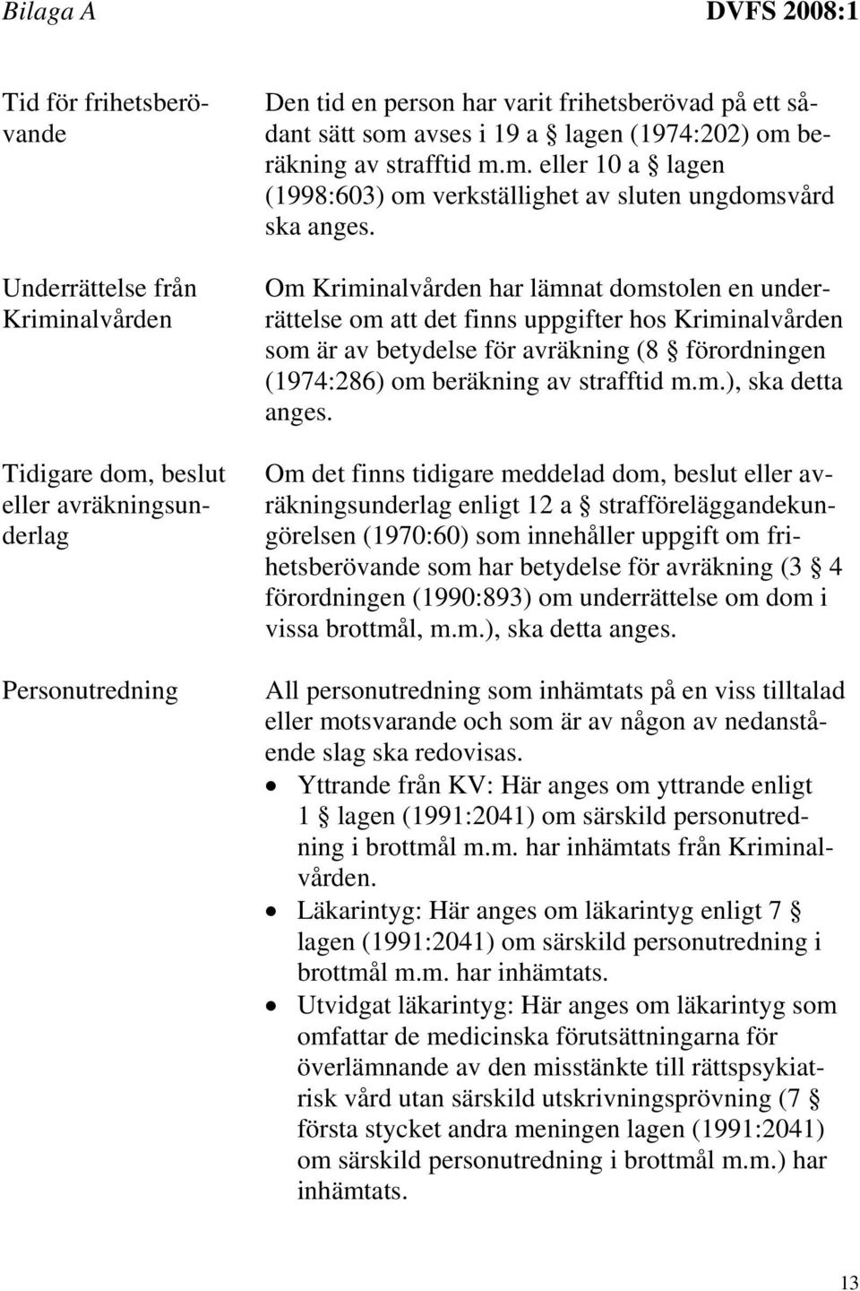 Om Kriminalvården har lämnat domstolen en underrättelse om att det finns uppgifter hos Kriminalvården som är av betydelse för avräkning (8 förordningen (1974:286) om beräkning av strafftid m.m.), ska detta anges.