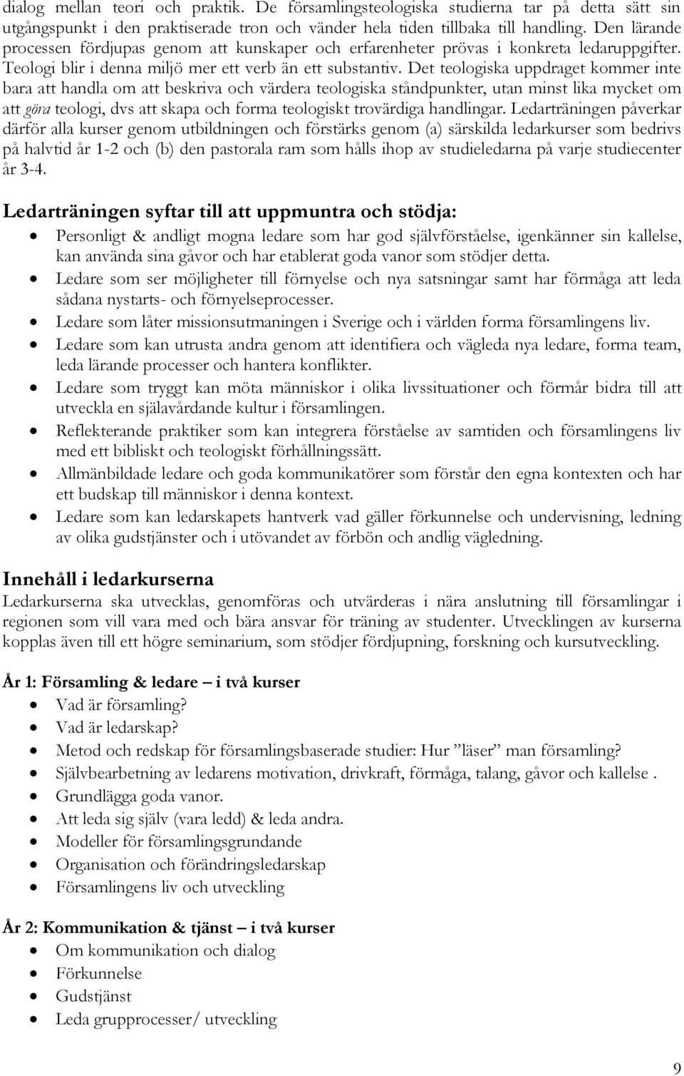 Det teologiska uppdraget kommer inte bara att handla om att beskriva och värdera teologiska ståndpunkter, utan minst lika mycket om att göra teologi, dvs att skapa och forma teologiskt trovärdiga