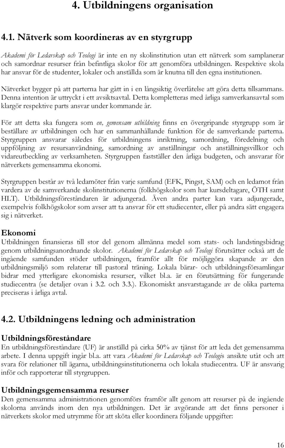 genomföra utbildningen. Respektive skola har ansvar för de studenter, lokaler och anställda som är knutna till den egna institutionen.