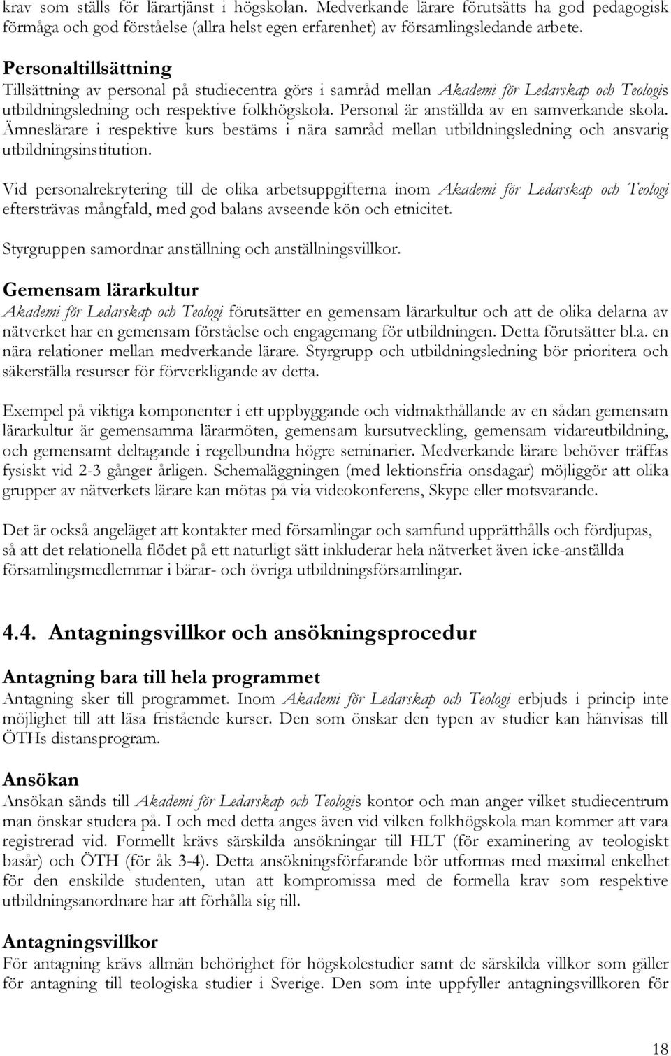 Personal är anställda av en samverkande skola. Ämneslärare i respektive kurs bestäms i nära samråd mellan utbildningsledning och ansvarig utbildningsinstitution.