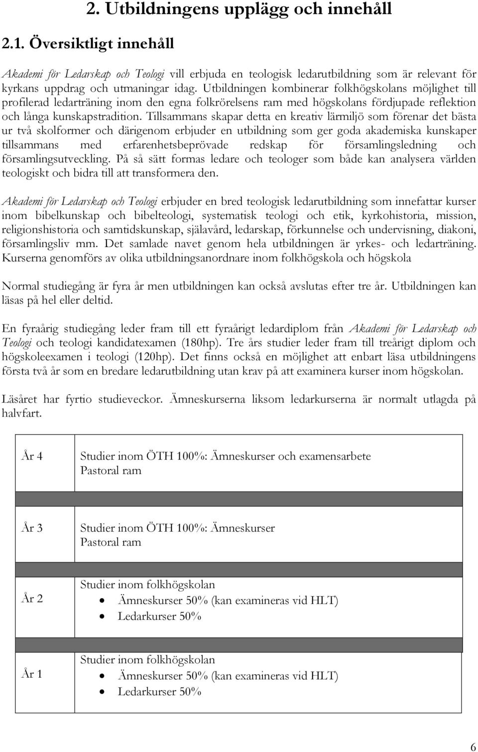 Tillsammans skapar detta en kreativ lärmiljö som förenar det bästa ur två skolformer och därigenom erbjuder en utbildning som ger goda akademiska kunskaper tillsammans med erfarenhetsbeprövade