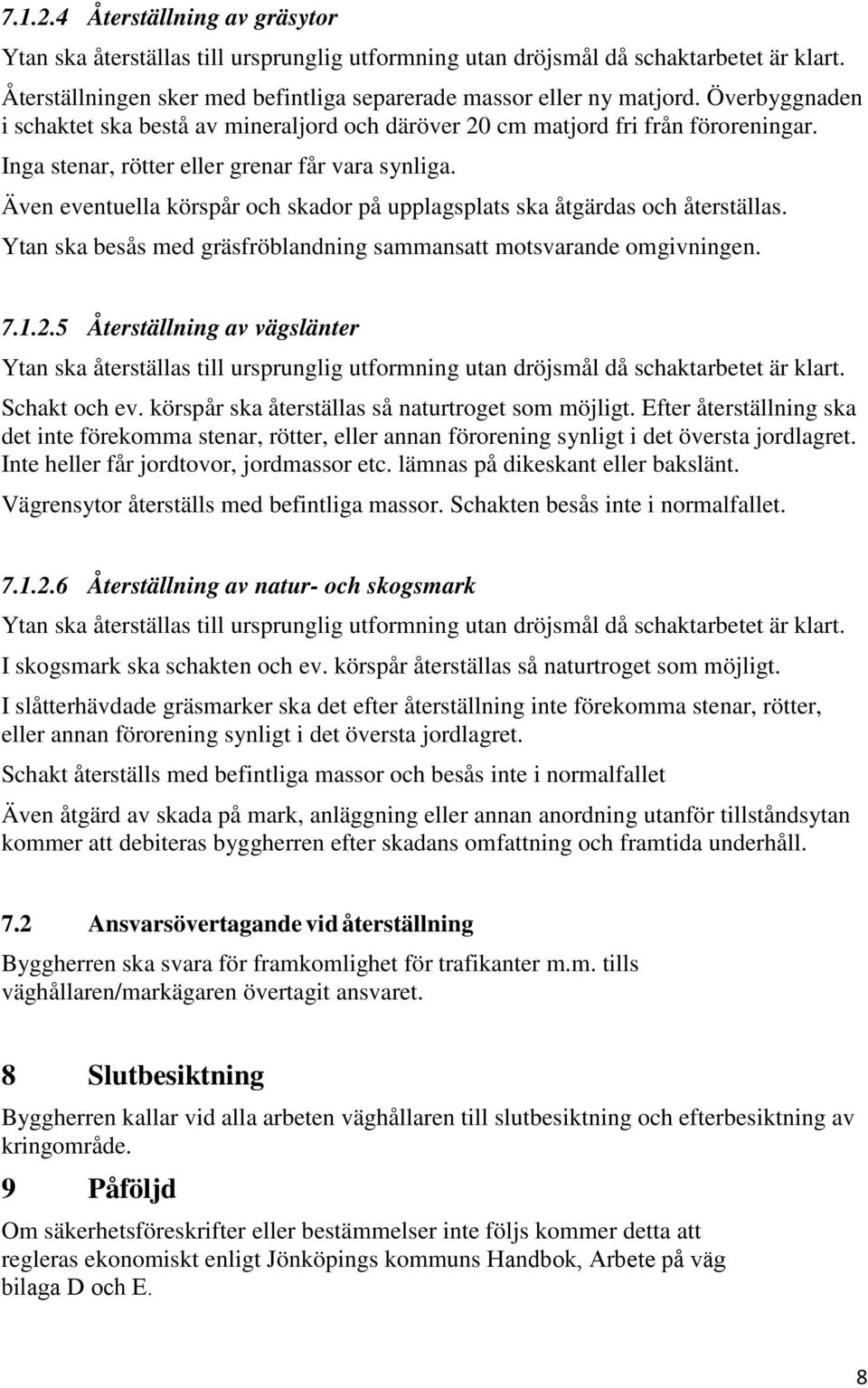 Även eventuella körspår och skador på upplagsplats ska åtgärdas och återställas. Ytan ska besås med gräsfröblandning sammansatt motsvarande omgivningen. 7.1.2.