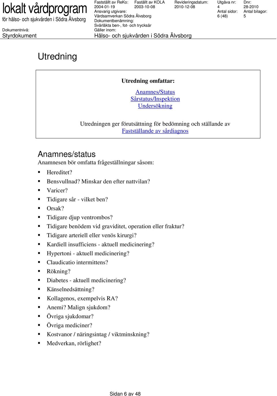 Tidigare benödem vid graviditet, operation eller fraktur? Tidigare arteriell eller venös kirurgi? Kardiell insufficiens - aktuell medicinering? Hypertoni - aktuell medicinering?