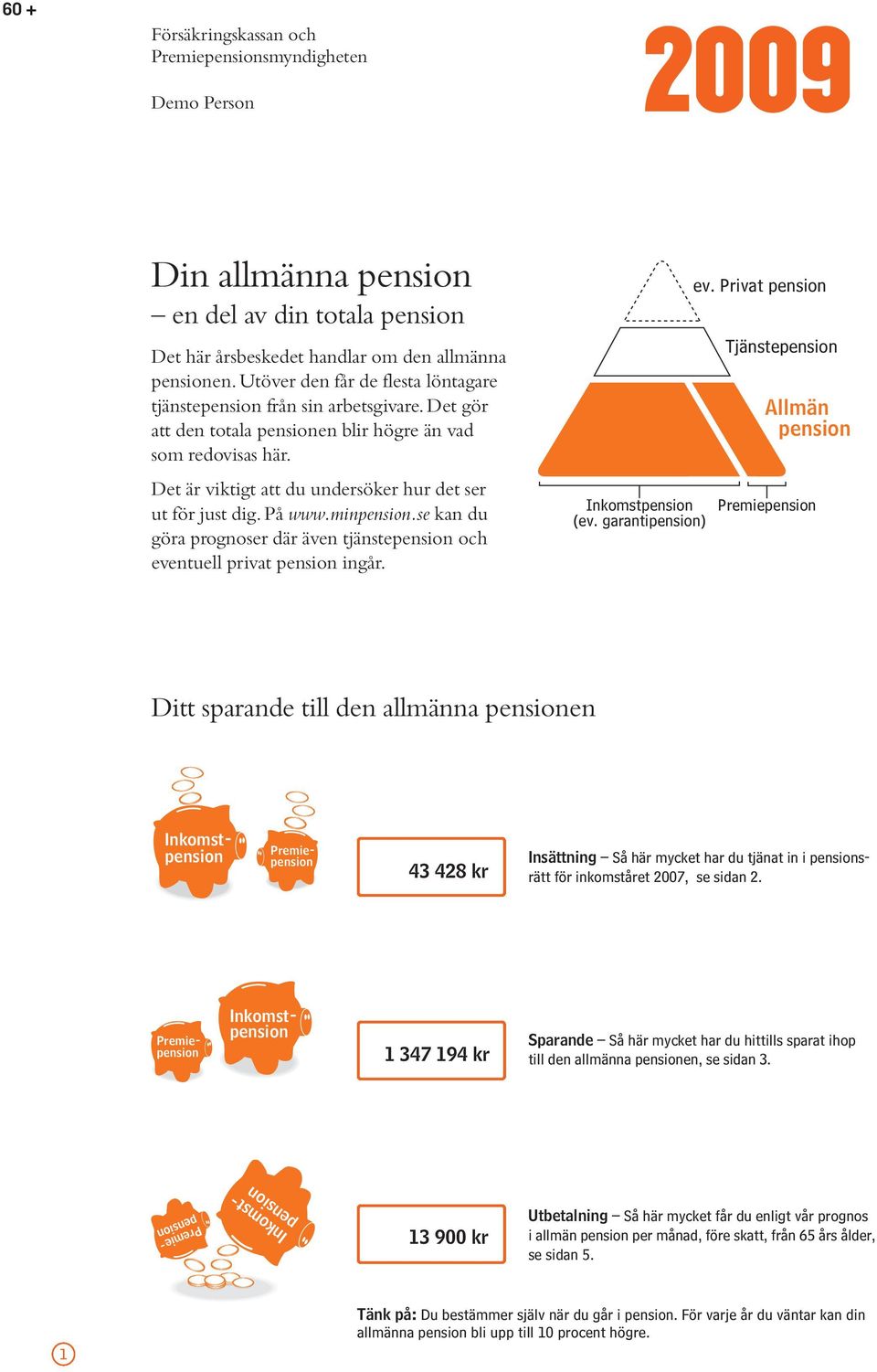 Det är viktigt att du undersöker hur det ser ut för just dig. På www.minpension.se kan du göra prognoser där även tjänstepension och eventuell privat pension ingår. (ev. garantipension) ev.