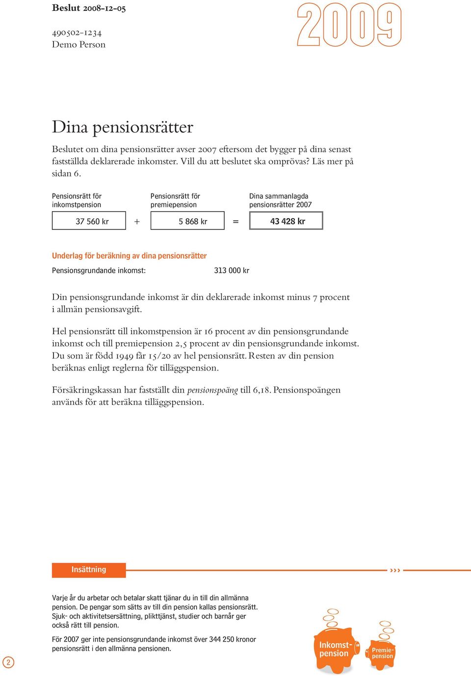inkomst: 313 000 kr Din pensionsgrundande inkomst är din deklarerade inkomst minus 7 procent i allmän pensionsavgift.