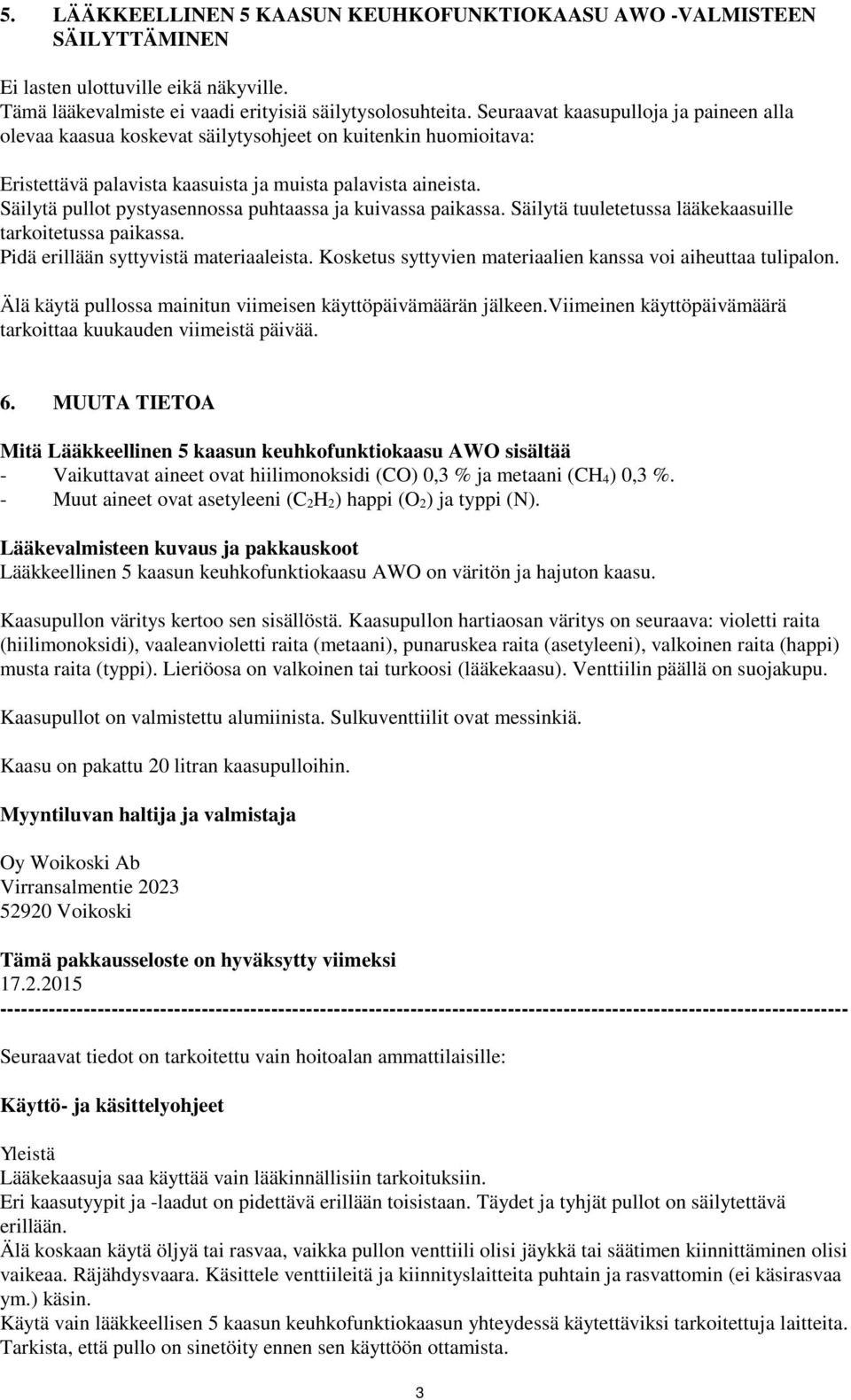 Säilytä pullot pystyasennossa puhtaassa ja kuivassa paikassa. Säilytä tuuletetussa lääkekaasuille tarkoitetussa paikassa. Pidä erillään syttyvistä materiaaleista.