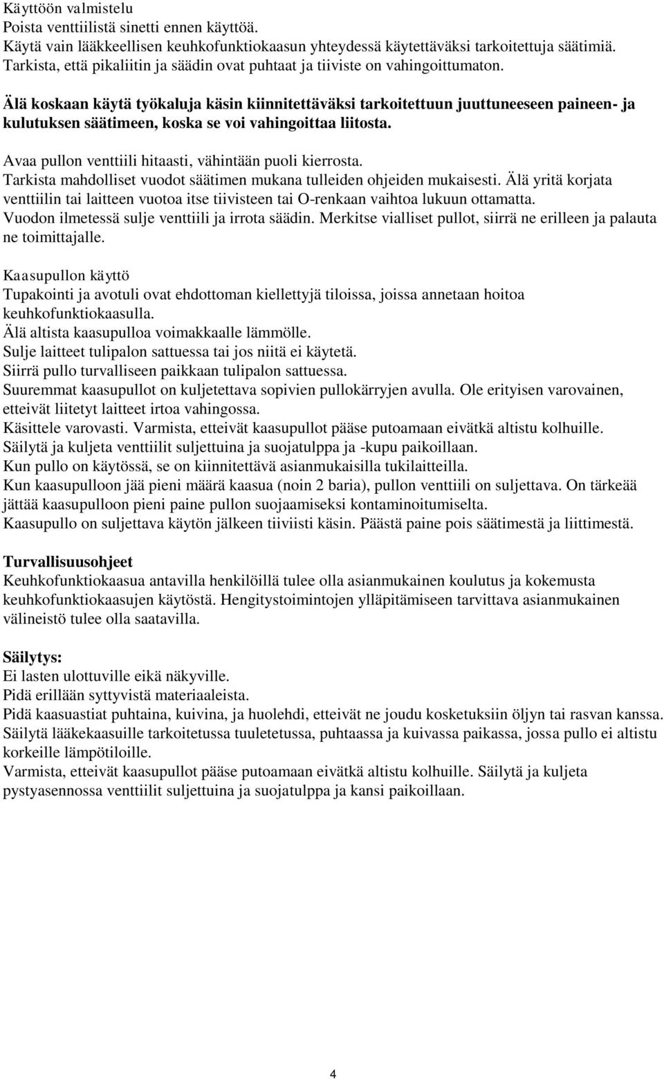 Älä koskaan käytä työkaluja käsin kiinnitettäväksi tarkoitettuun juuttuneeseen paineen- ja kulutuksen säätimeen, koska se voi vahingoittaa liitosta.