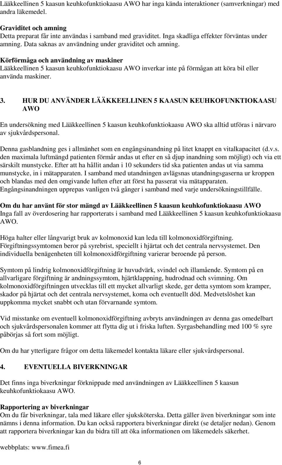 Körförmåga och användning av maskiner Lääkkeellinen 5 kaasun keuhkofunktiokaasu AWO inverkar inte på förmågan att köra bil eller använda maskiner. 3.