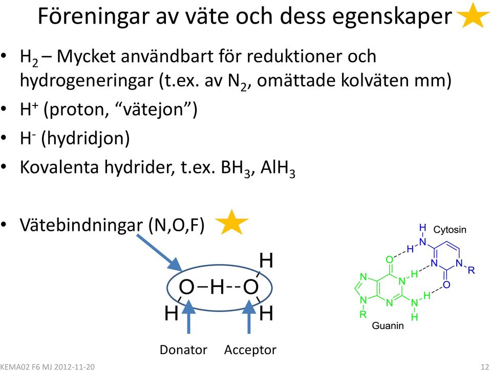 av N 2, omättade kolväten mm) H + (proton, vätejon ) H - (hydridjon)