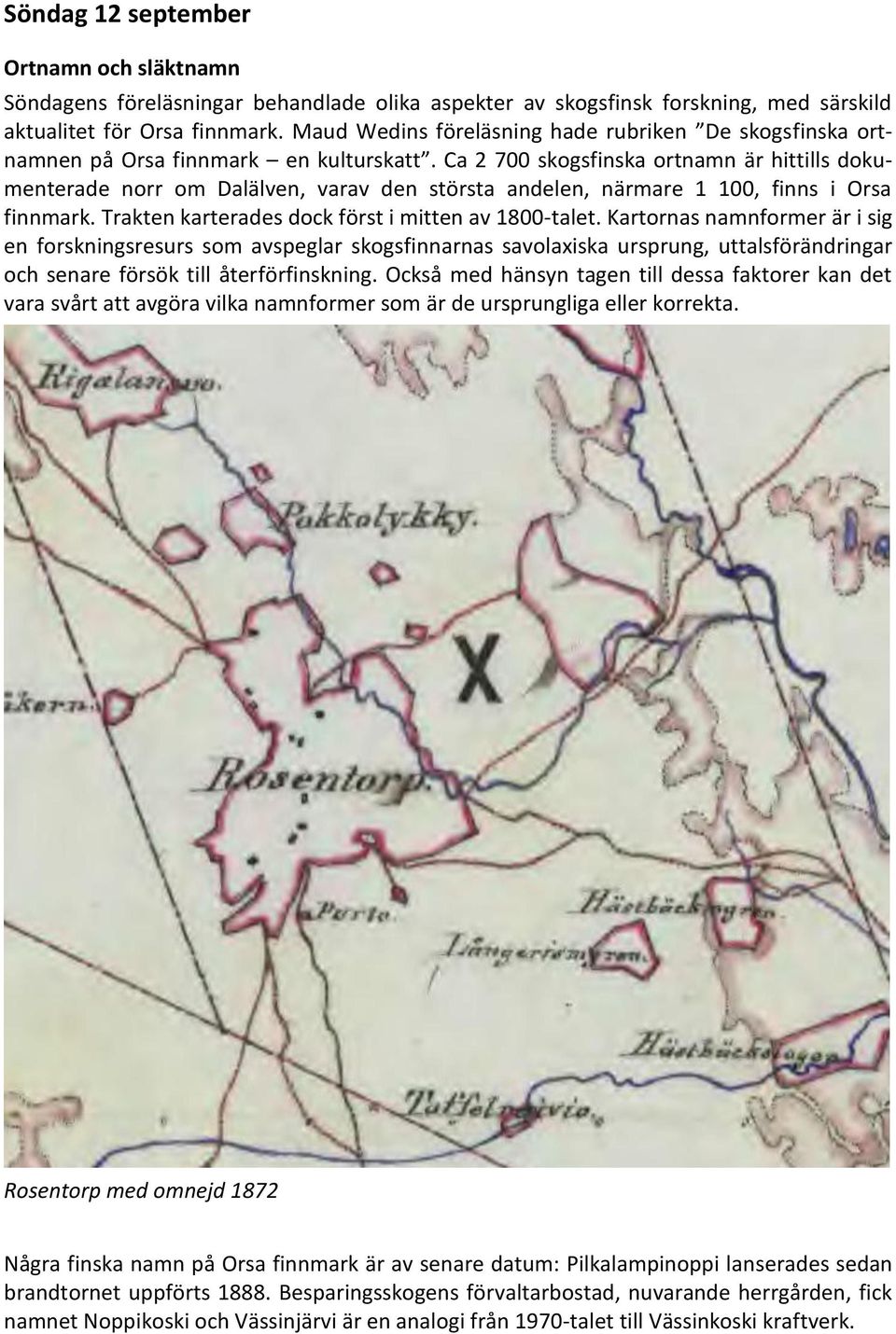 Ca 2 700 skogsfinska ortnamn är hittills dokumenterade norr om Dalälven, varav den största andelen, närmare 1 100, finns i Orsa finnmark. Trakten karterades dock först i mitten av 1800-talet.